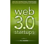 Web 3.0 Startups: Online Marketing Strategies for Launching & Promoting any Business on the Web