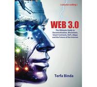 Web 3.0: The Ultimate Guide to Decentralization, Blockchain, Smart Contracts, DeFi, dApps and the Future of the Internet