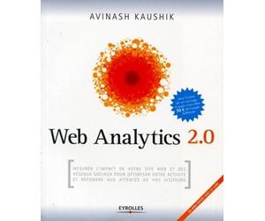 Web Analytics 2.0: Mesurer l'impact de votre site internet et des réseaux sociaux pour optimiser votre activité et répondre aux attentes de vos visiteurs (CD inclus)