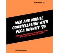 Web and Mobile Constellation with Pega Infinity '24: Essential Constellation Development using Blueprint, Low Code and DevOps
