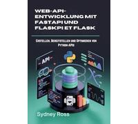 Web-API-Entwicklung mit FastAPI und Flask: Erstellen, Bereitstellen und Optimieren von Python-APIs