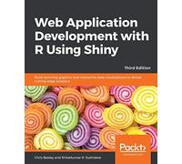 Web Application Development with R Using Shiny: Build stunning graphics and interactive data visualizations to deliver cutting-edge analytics, 3rd Edition