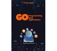 Web Applications With Go: Unlock The Power Of Go For Real-World Web Server Development (Go Programming Language For Beginners: System Programming ,Web ... ,Network Automation ,Debugging,Web Security)