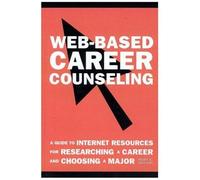 Web-Based Career Counseling : A Guide To Internet Resources For Researching A Career And Choosing A Major