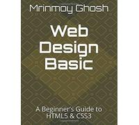 Web Design Basic: A Beginners Guide To Html5 & Css3