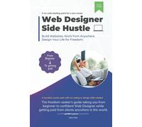 Web Designer Side Hustle: Build No-Code Websites. Work From Anywhere. And Design Your Life For Freedom.