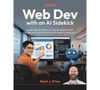 Web Dev with an AI Sidekick Master the foundations of web development with hands-on AI-assisted learning for absolute beginners - Mark J. Price - Packt Publishing - ebook (ePub) - Livre