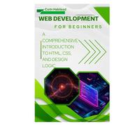 Web Development for Beginners: A Comprehensive Introduction to HTML, CSS, and Design Logic