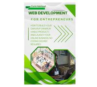 Web Development for Entrepreneurs: How to Build Your Own MVP (Minimum Viable Product) and Launch Your Online Business, No Coding Degree Required
