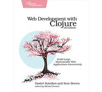 Web Development With Clojure: Build Large, Maintainable Web Applications Interactively