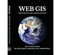 Web GIS: Principles and Applications [paperback] MR. NAZEER SHAIK,MR. SHAIK ABDUL SUBHAHAN,DR. C. KRISHNA PRIYA