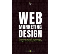 Web Marketing Design: Il metodo progettuale per elaborare strategie di marketing nell'era dell’AI
