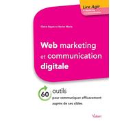 Web marketing et communication digitale: 60 outils pour communiquer efficacement auprès de ses cibles