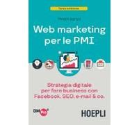 Web Marketing Per Le Pmi. Strategia Digitale Per Fare Business Con Facebook, Seo, E-Mail & Co.
