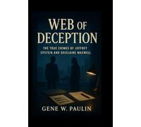 Web of Deception: The True Crimes of Jeffrey Epstein and Ghislaine Maxwell