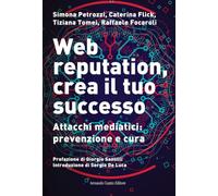 Web reputation, crea il tuo successo. Attacchi mediatici, prevenzione e cura