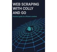 Web Scraping with Colly and Go: Practical Guide for Efficient Crawlers