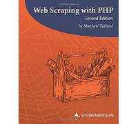 Web Scraping With Php, 2nd Edition: A Php[Architect] Guide