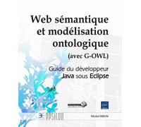 Web Sémantique Et Modélisation Ontologique (Avec G-Owl) - Guide Du Développeur Java Sous Eclipse