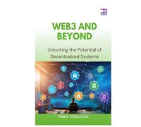 Web3 and Beyond: Unlocking the Potential of Decentralized Systems