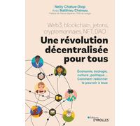Web3, blockchain, jetons, cryptomonnaies, NFT, DAO : une révolution décentralisée pour tous: Économie, écologie, culture, politique... Comment redonner le pouvoir à tous
