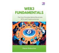 Web3 Fundamentals: The Core Principles Behind Blockchain, NFTs, and Cryptocurrencies