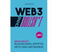 Web3 ohne Bullsh*t: Einfach erklärt: Blockchain, Krypto, NFTs und Metaverse