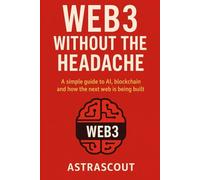 Web3 Without the Headache: A simple guide to AI, blockchain and how the next web is being built