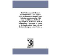 Webb's Freemason's Monitor: Including The First Three Degrees, With The Funeral Service And Other Public Ceremonies; Together With Many Useful For