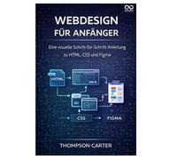 Webdesign für Anfänger: Eine visuelle Schritt-für-Schritt-Anleitung zu HTML, CSS und Figma