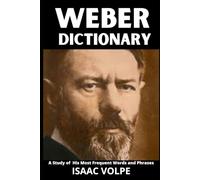 WEBER DICTIONARY. A Study of His Most Frequent Words and Phrases: The Essential Terms of Max Weber's Sociology, Politics, and Social Theory