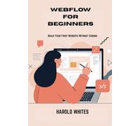 WEBFLOW FOR BEGINNERS: Build Your First Website Without Coding