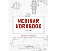 Webinar Workbook: Strategie, tecniche e modelli per webinar ad alta conversione nel marketing, nella vendita, nella formazione e nel business.