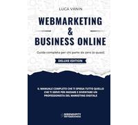 WebMarketing & Business Online: Guida completa per chi parte da zero (o quasi) - DELUXE EDITION - A colori, con copertina rigida e video corso esclusivo.