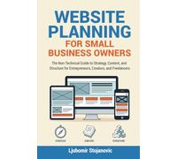 Website Planning for Small Business Owners: The Non-Technical Guide to Strategy, Content, and Structure for Entrepreneurs, Creators, and Freelancers