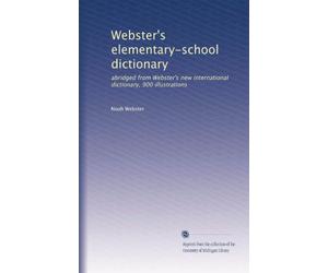 Webster's elementary-school dictionary abridged from Webster's new international dictionary, 900 illustrations