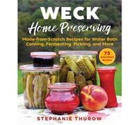 WECK Home Preserving MadefromScratch Recipes for WaterBath Canning Fermenting Pickling and More by Stephanie Thurow Stephanie Thurow (Auteur)