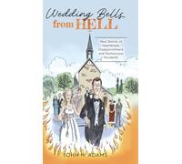 Wedding Bells from Hell: Real Stories of Heartbreak, Disappointment, and Humourous Incidents