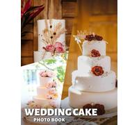 Wedding Cake Photo Book: An Elegant Collection Of 40 Stunning Designs To Inspire Your Special Day