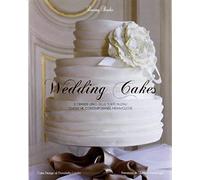 Wedding Cakes. Il Grande Libro Delle Torte Nuziali: Classiche, Contemporanee, Meravigliose