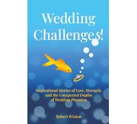 Wedding Challenges!: Inspirational Stories of Love, Strength, and the Unexpected Depths of Wedding Planning