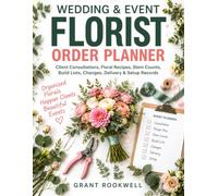 Wedding & Event Florist Order Planner: Client Consultations, Floral Recipes, Stem Counts, Build Lists, Changes, Delivery & Setup Records