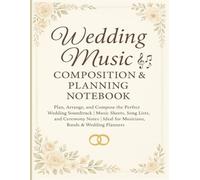 Wedding Music Composition & Planning Notebook: Plan, Arrange, and Compose the Perfect Wedding Soundtrack | Music Sheets, Song Lists, and Ceremony Notes | Ideal for Musicians, Bands & Wedding Planners