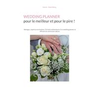 Wedding Planner pour le meilleur et pour le pire !: Mariages, imprévus et émotions. 50 récits authentiques d'un wedding planner et officiant de cérémonies laïques