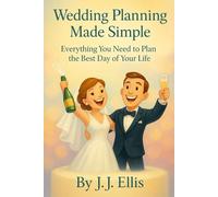 Wedding Planning Made Simple: Everything You Need to Plan the Best Day of Your Life