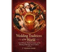 Wedding Traditions of the World: Sacred Rituals, Timeless Customs, and the Meaning of Marriage Across Cultures