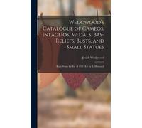 Wedgwood's Catalogue Of Cameos, Intaglios, Medals, Bas-Reliefs, Busts, And Small Statues