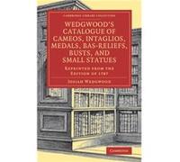 Wedgwoods Catalogue of Cameos Intaglios Medals BasReliefs Busts and Small Statues by Josiah Wedgwood Unknown (Auteur)