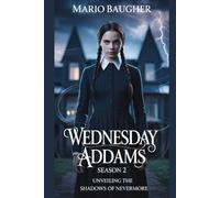 Wednesday Addams Season 2: Unveiling the Shadows of Nevermore