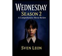 Wednesday Season 2: A Comprehensive Movie Review: An In-Depth Analysis of the Darker Themes, Character Arcs, and Fan Reactions in the Latest Hit Series